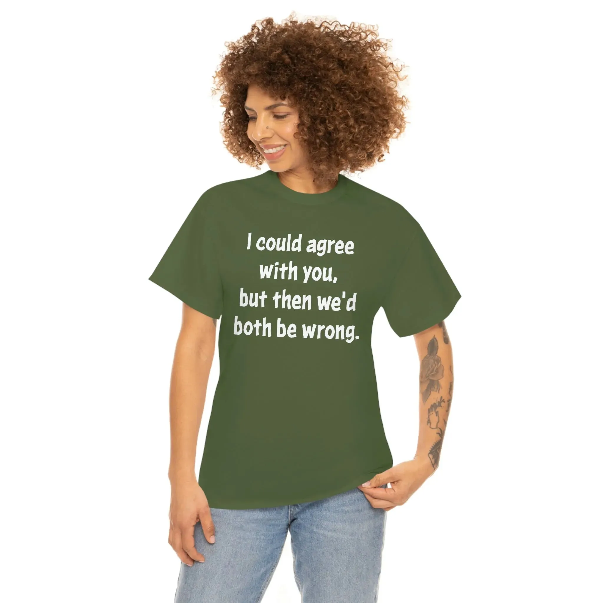 I Could Agree With You Unisex T-Shirt