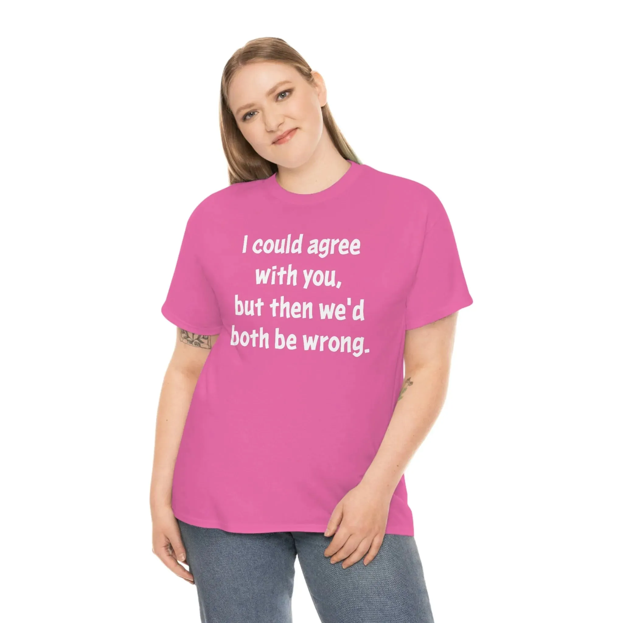 I Could Agree With You Unisex T-Shirt