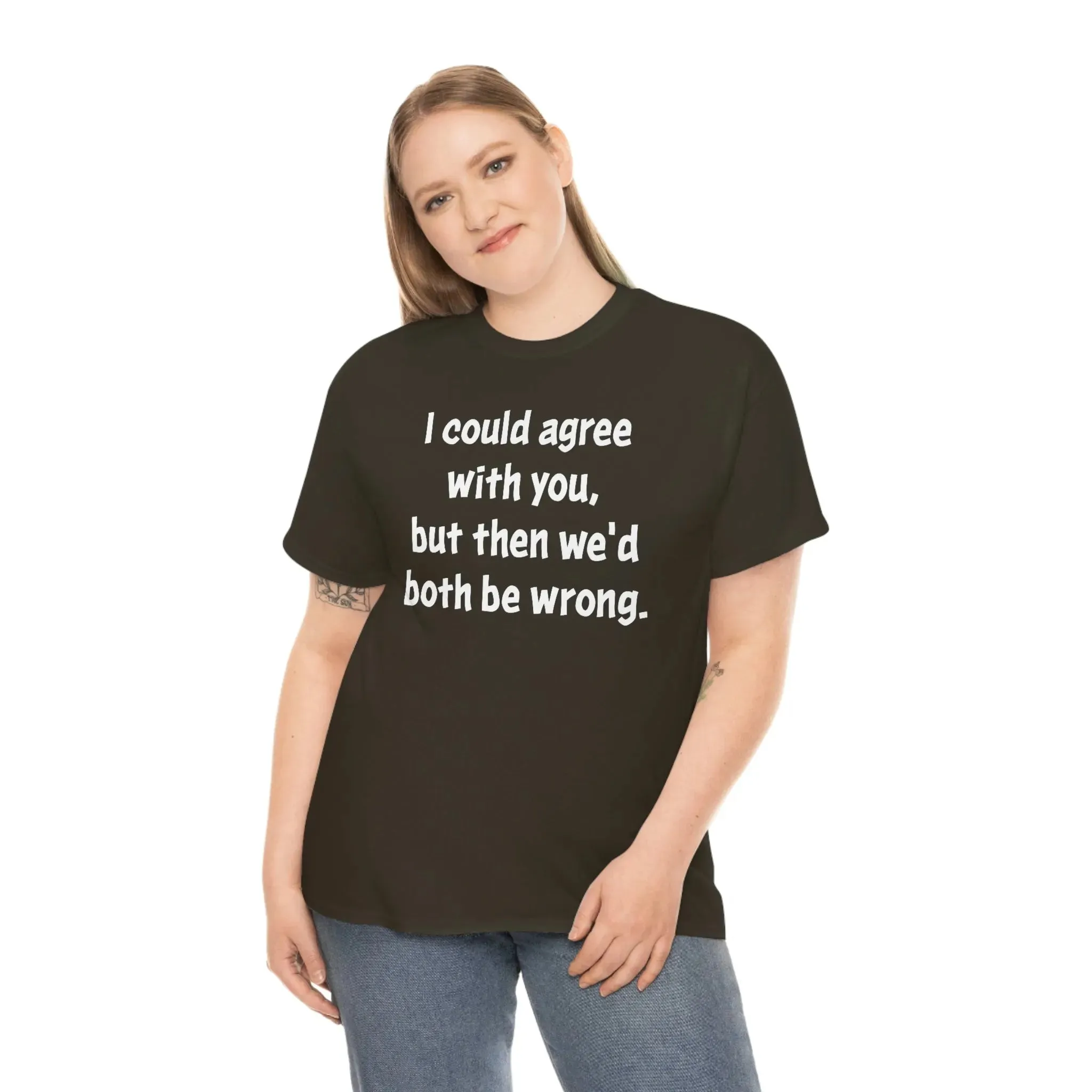 I Could Agree With You Unisex T-Shirt