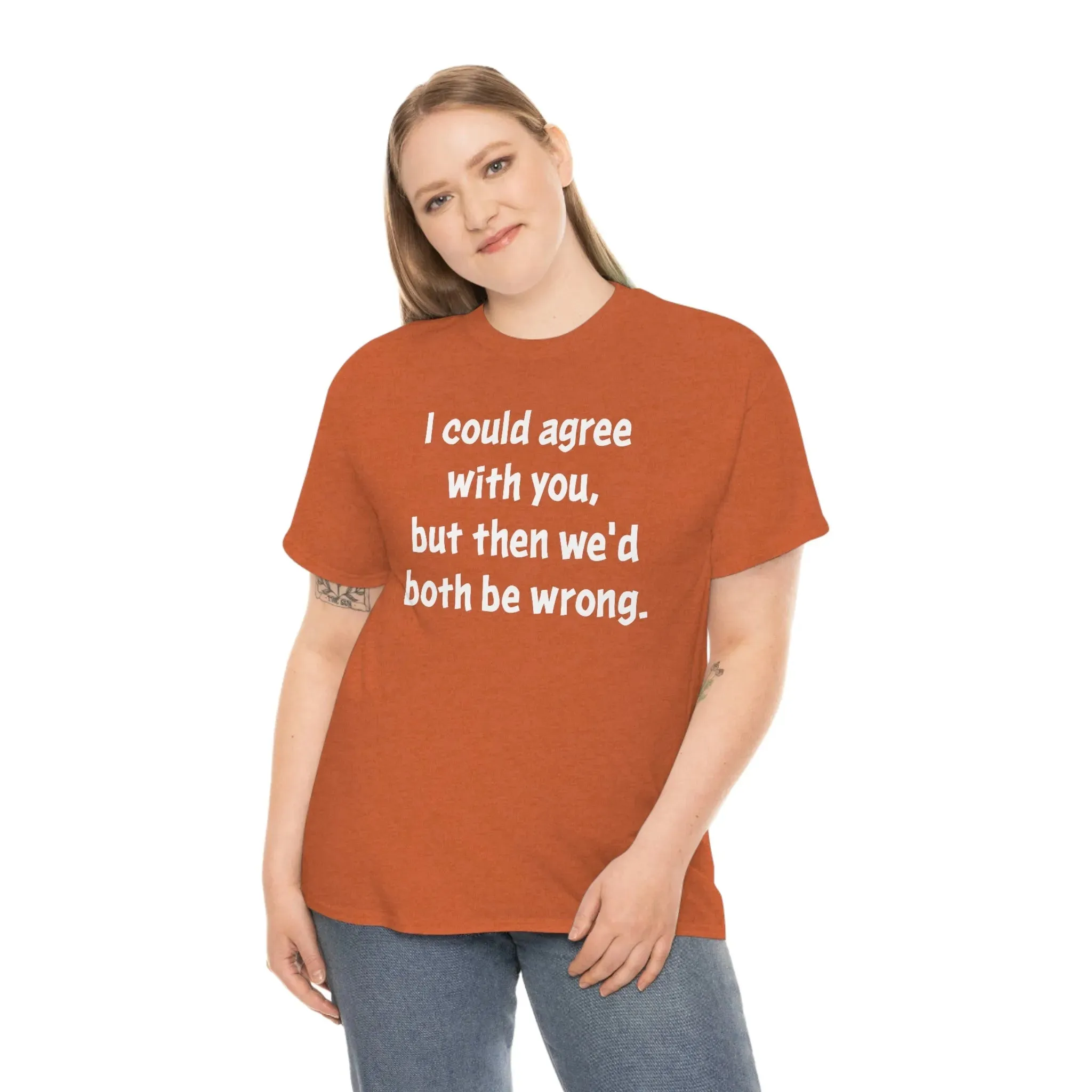 I Could Agree With You Unisex T-Shirt