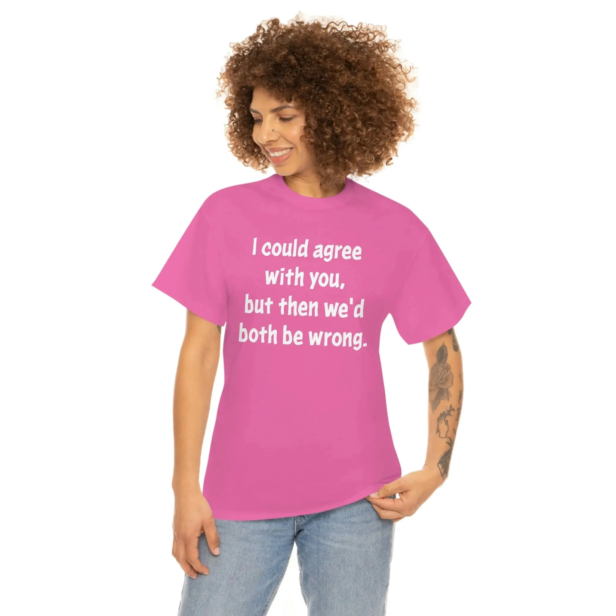 I Could Agree With You Unisex T-Shirt