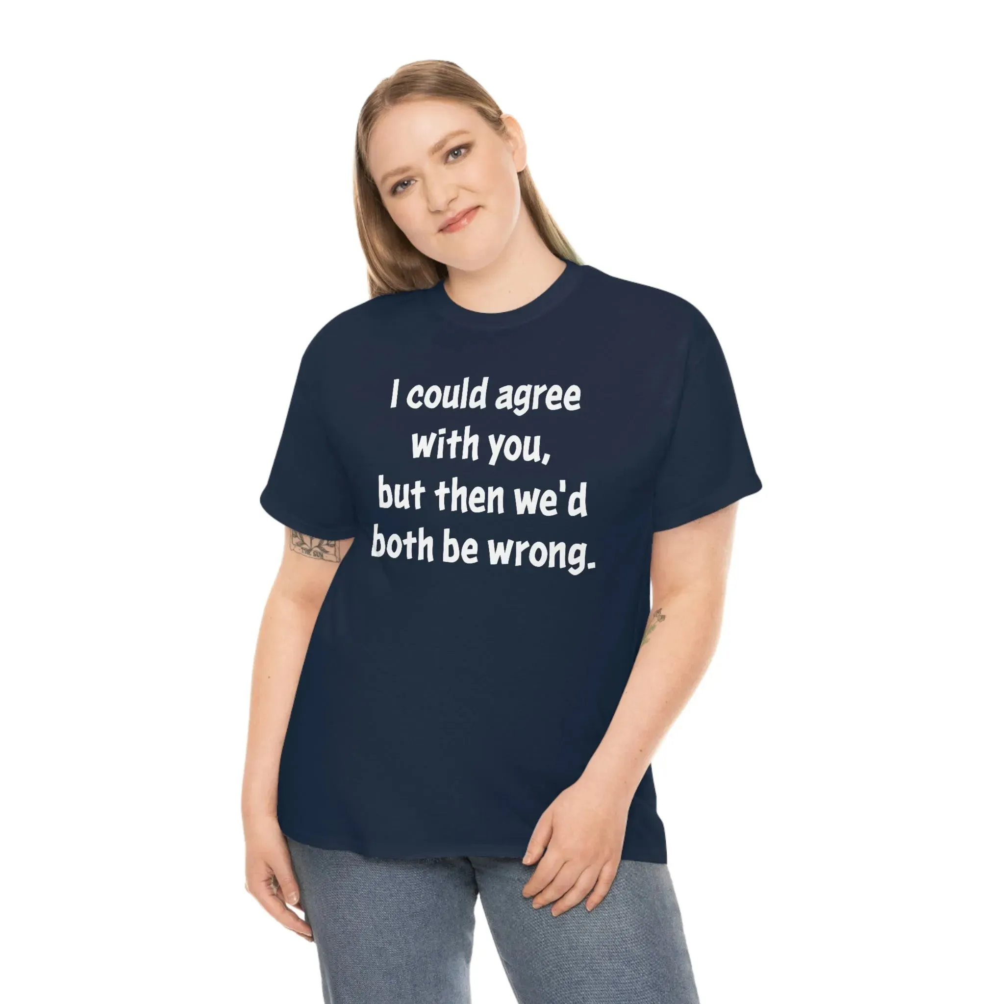 I Could Agree With You Unisex T-Shirt