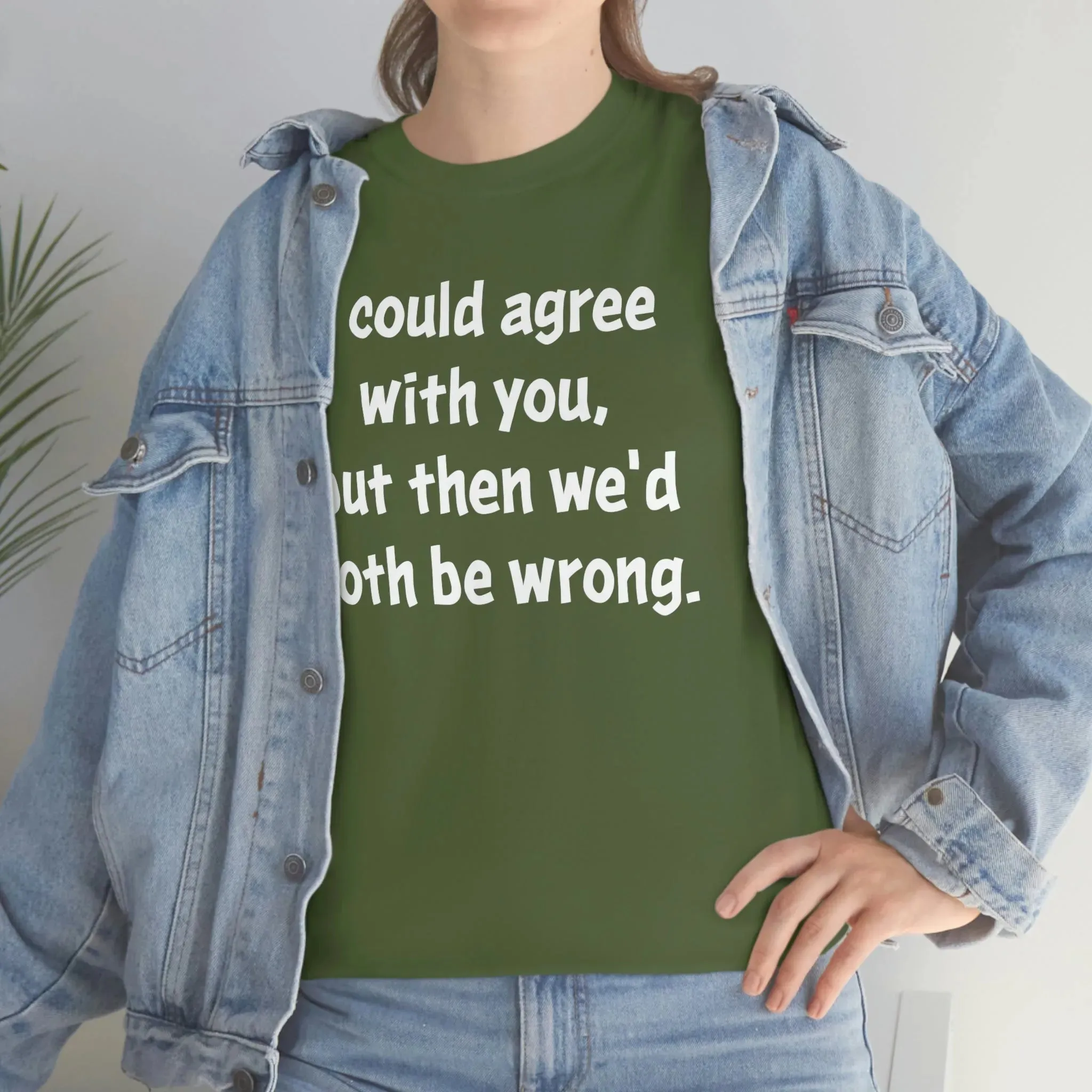 I Could Agree With You Unisex T-Shirt