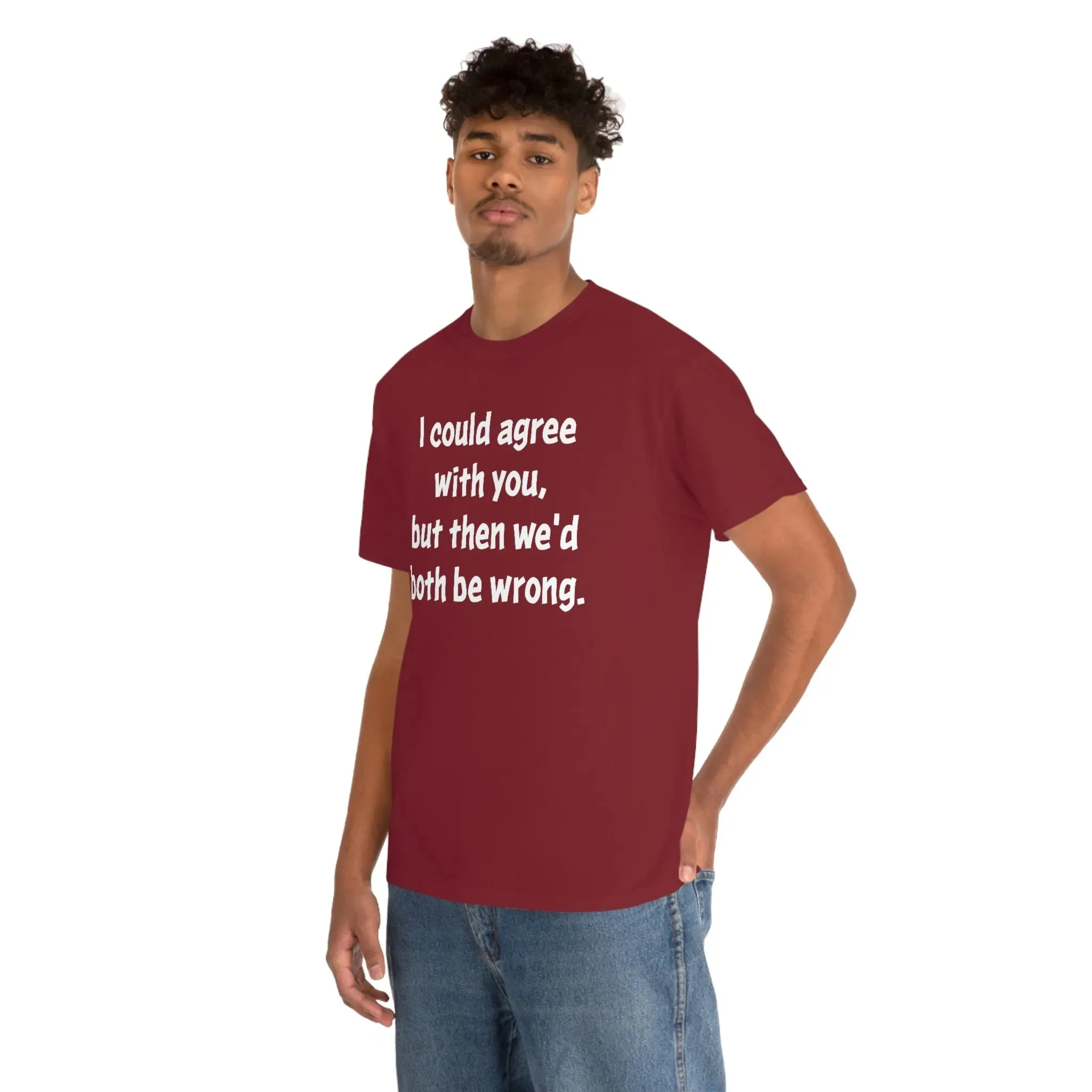 I Could Agree With You Unisex T-Shirt