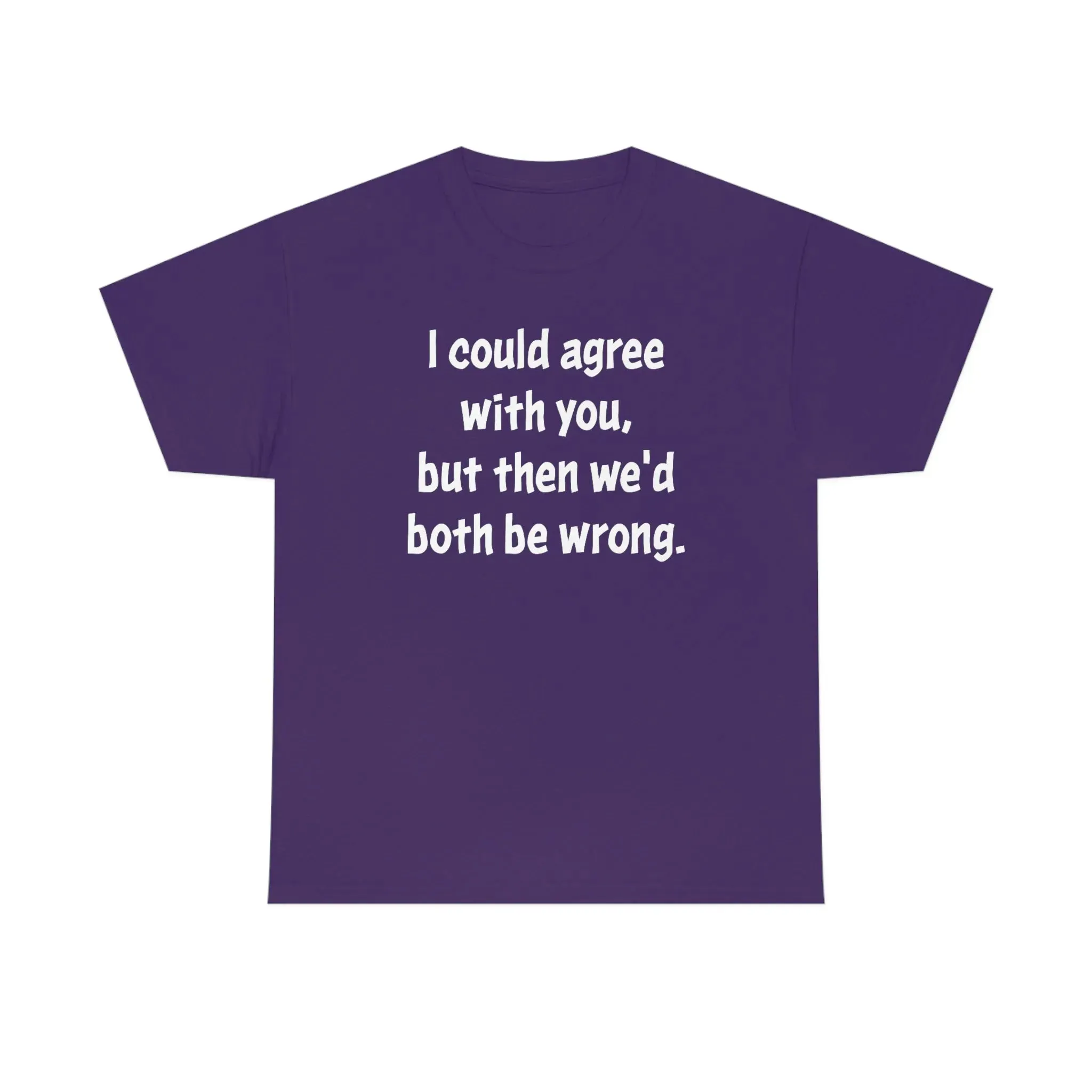 I Could Agree With You Unisex T-Shirt