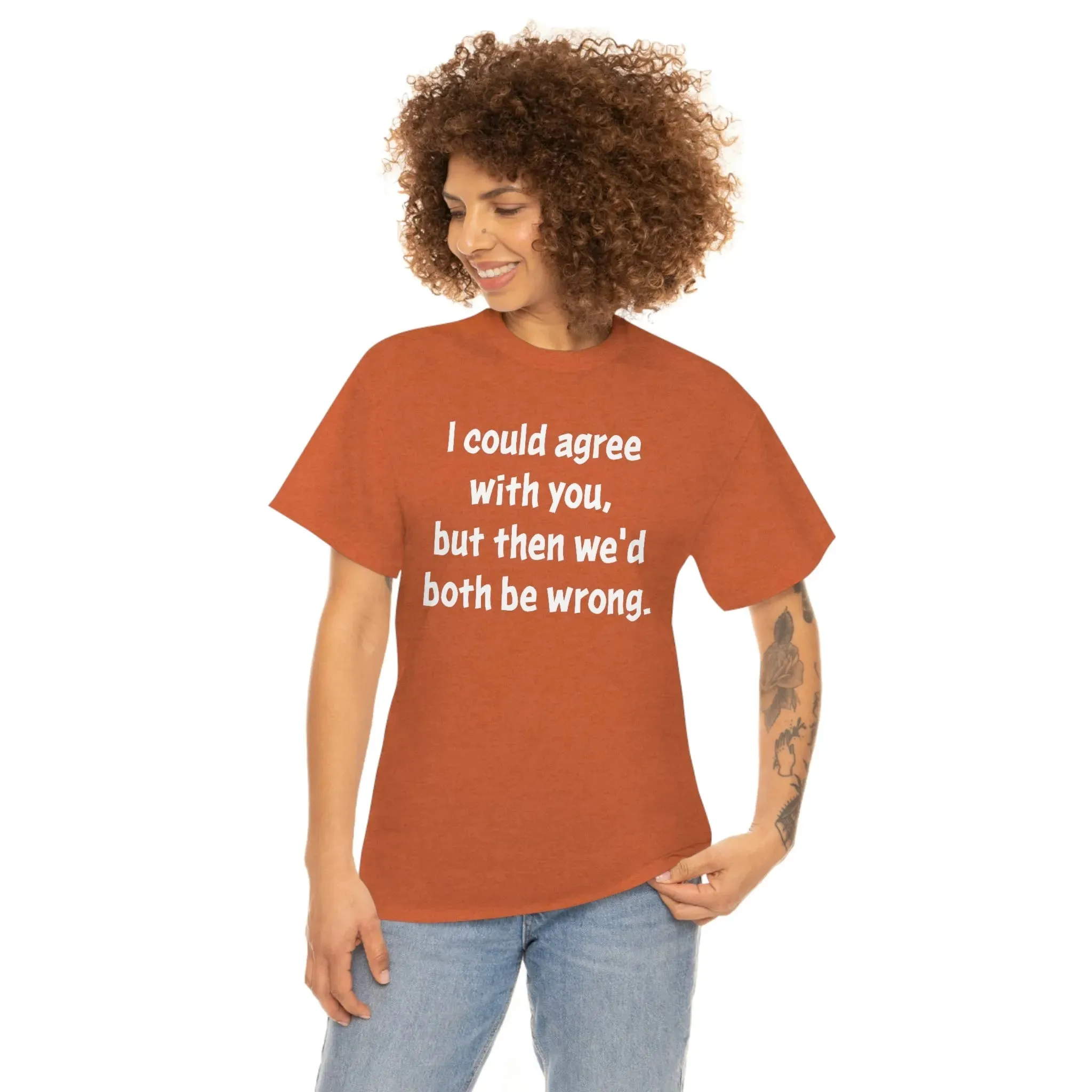 I Could Agree With You Unisex T-Shirt