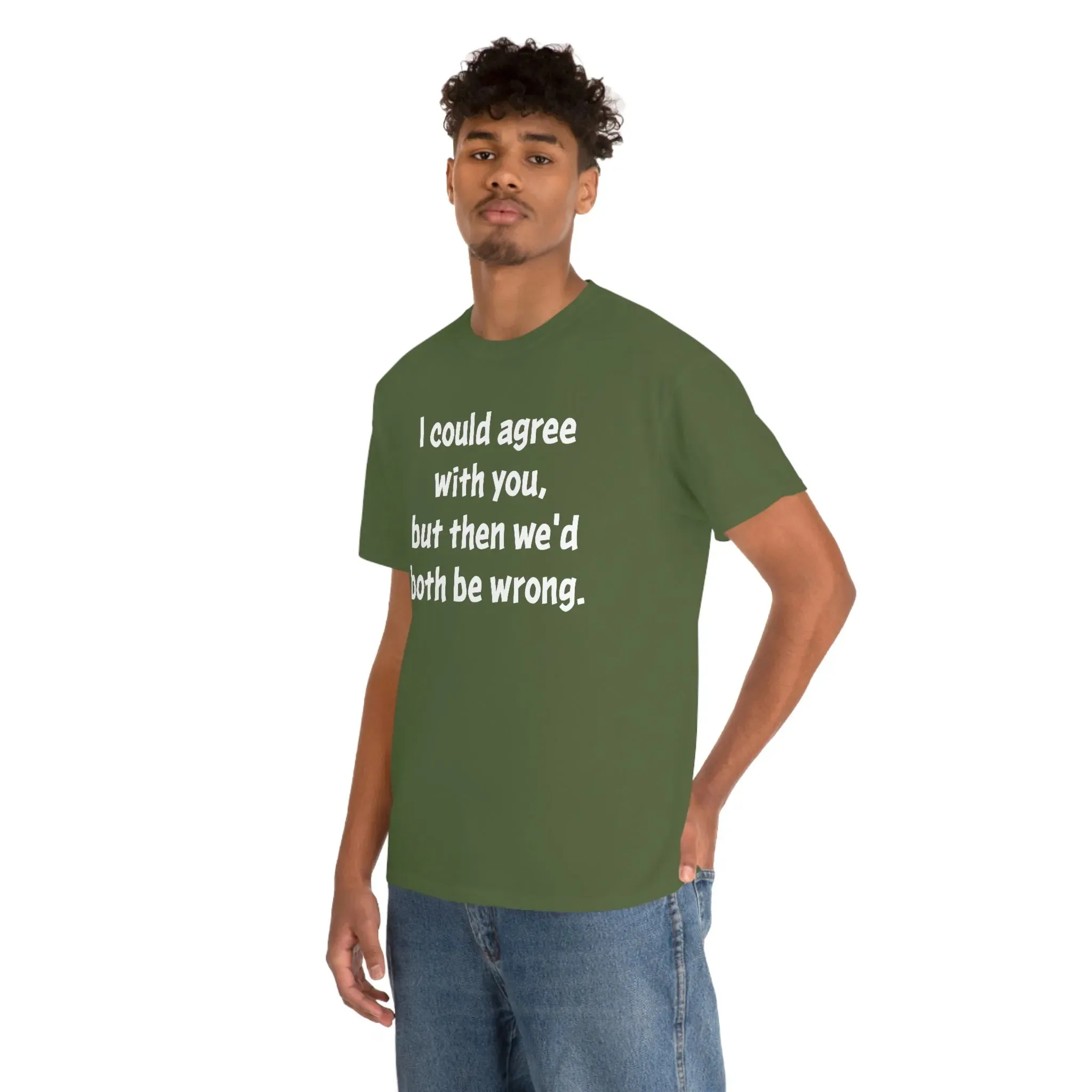 I Could Agree With You Unisex T-Shirt