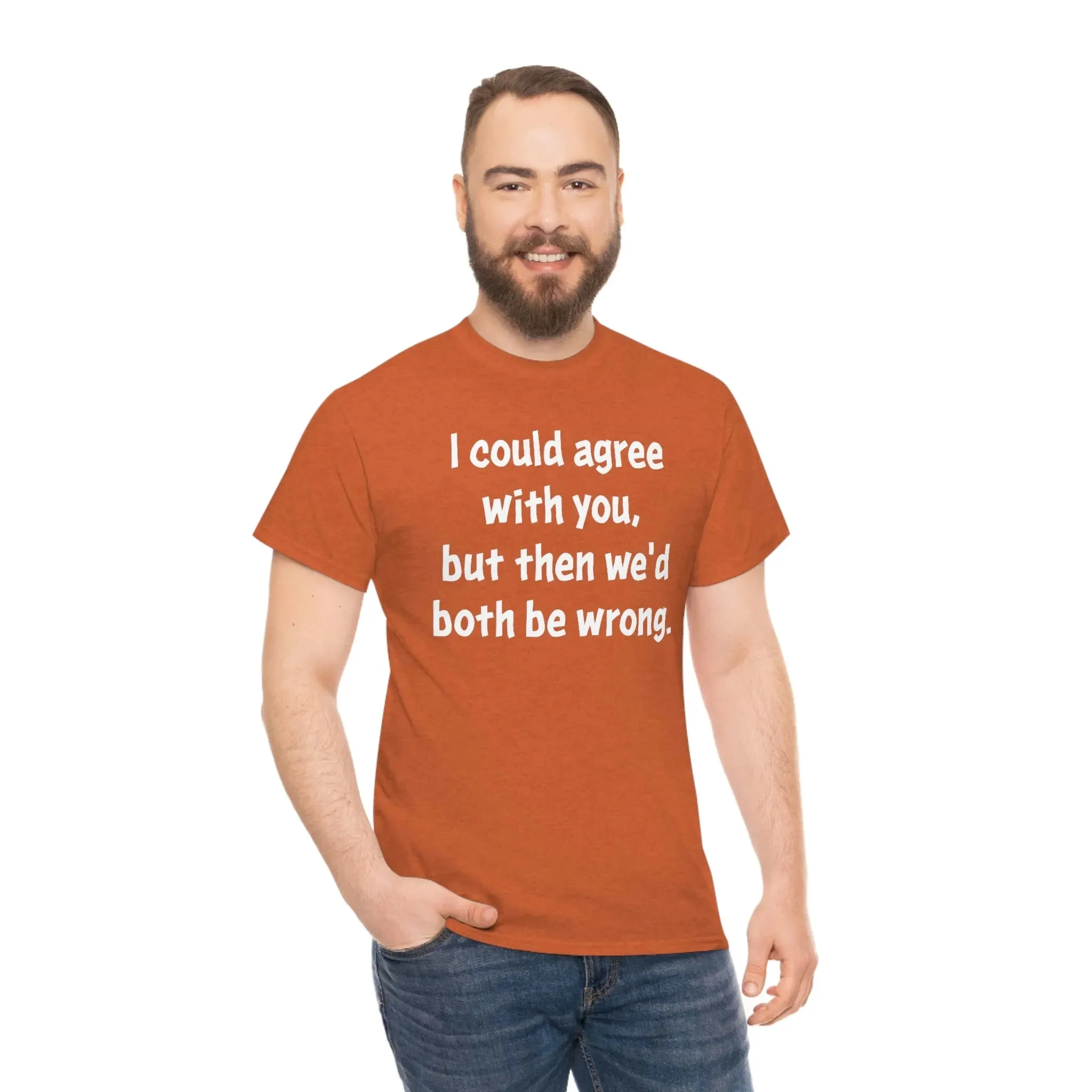 I Could Agree With You Unisex T-Shirt