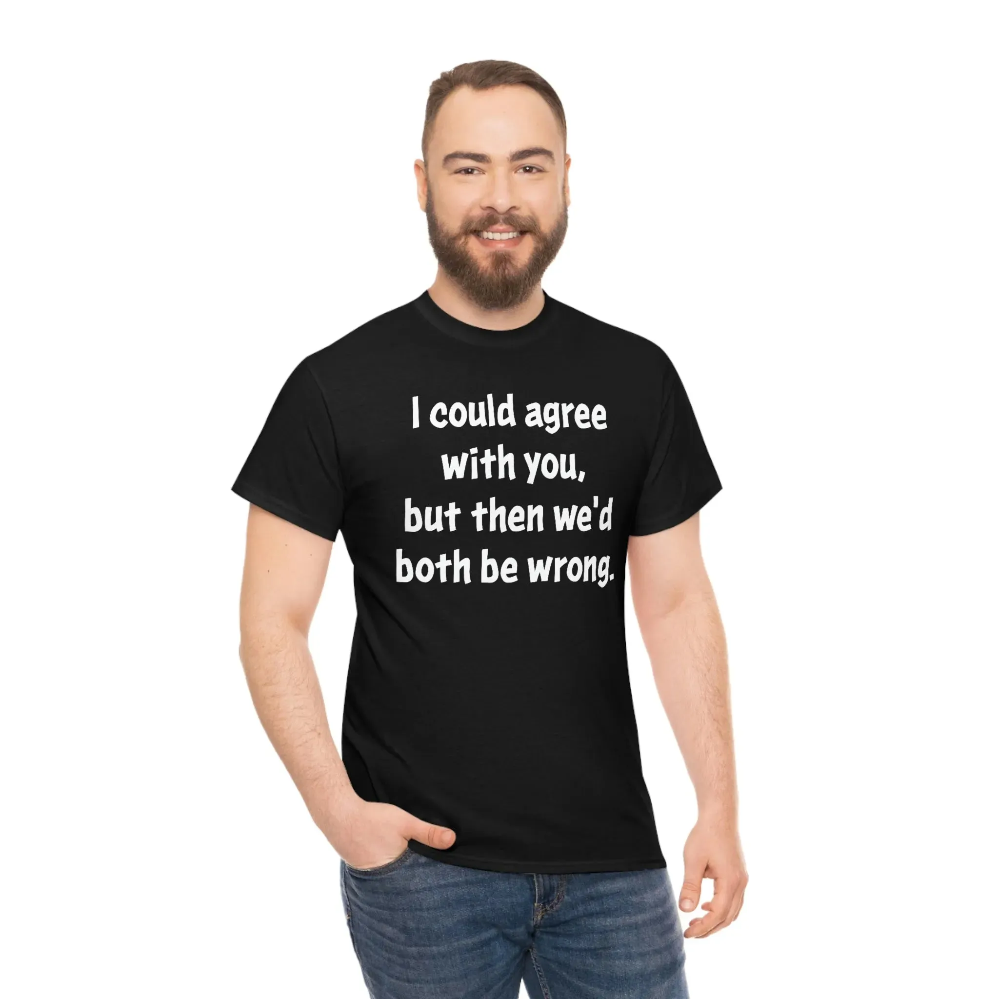 I Could Agree With You Unisex T-Shirt