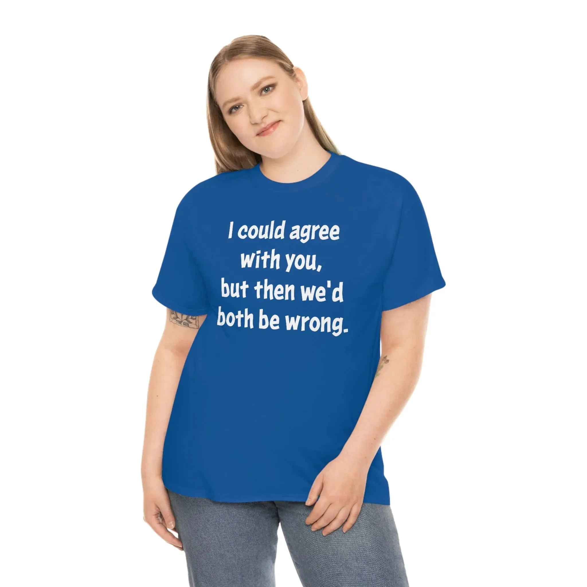 I Could Agree With You Unisex T-Shirt