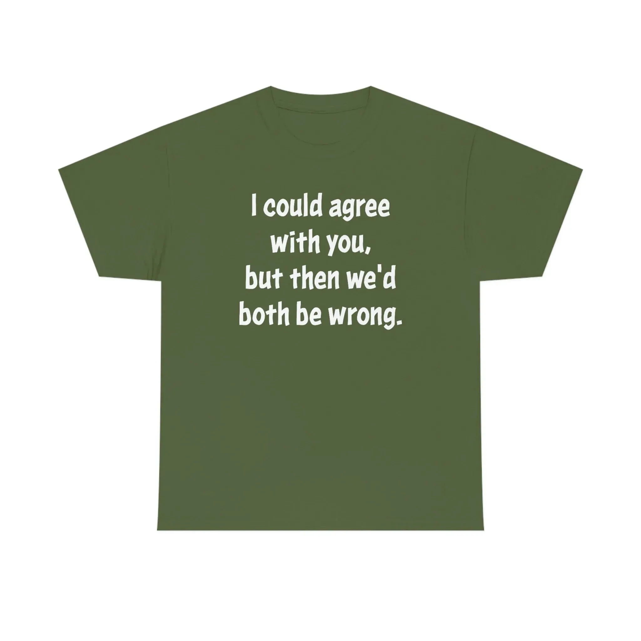 I Could Agree With You Unisex T-Shirt